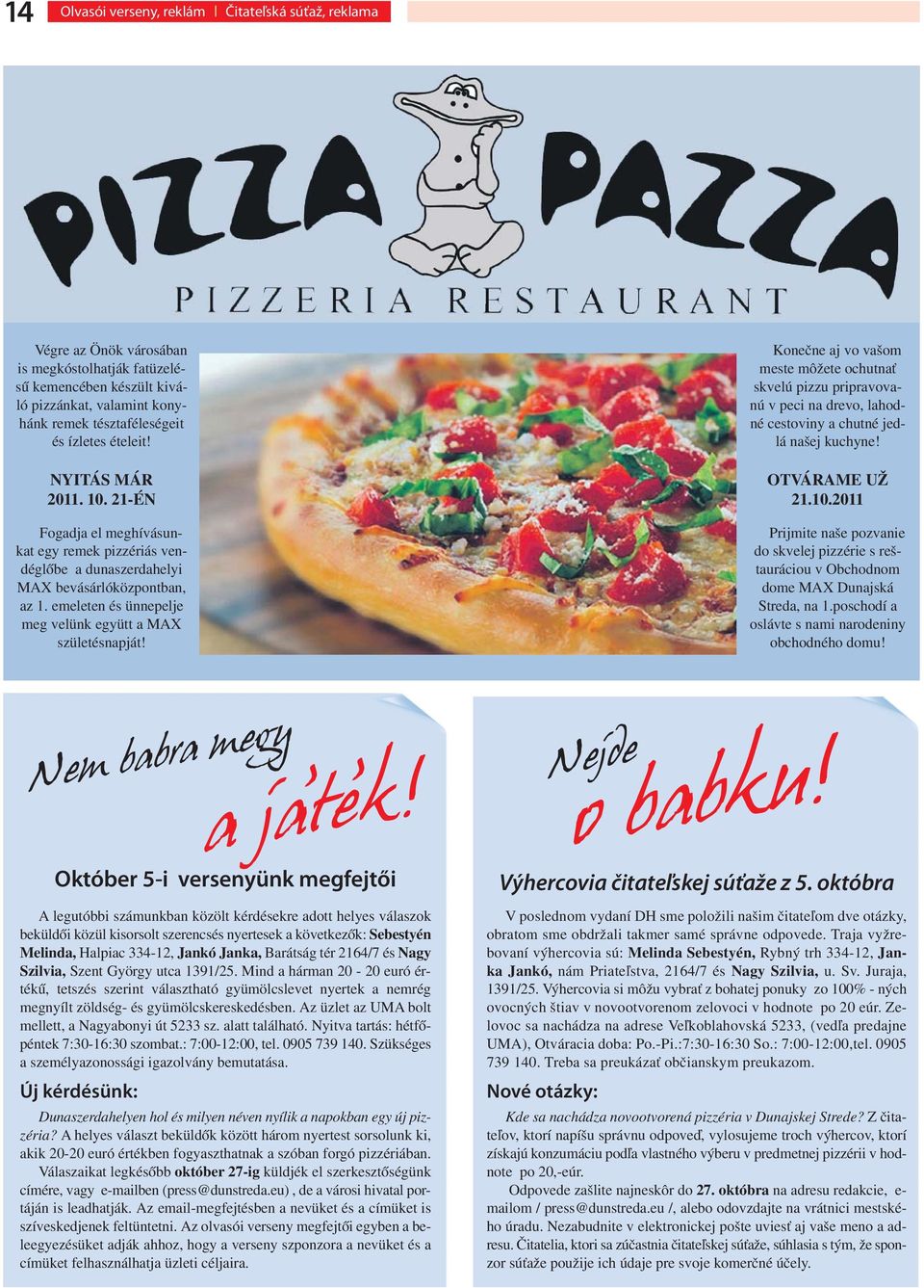 emeleten és ünnepelje meg velünk együtt a MAX születésnapját! Konečne aj vo vašom meste môžete ochutnať skvelú pizzu pripravovanú v peci na drevo, lahodné cestoviny a chutné jedlá našej kuchyne!