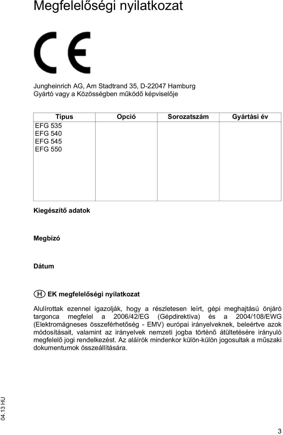 targonca megfelel a 2006/42/EG (Gépdirektíva) és a 2004/108/EWG (Elektromágneses összeférhet ség - EMV) európai irányelveknek, beleértve azok módosításait, valamint