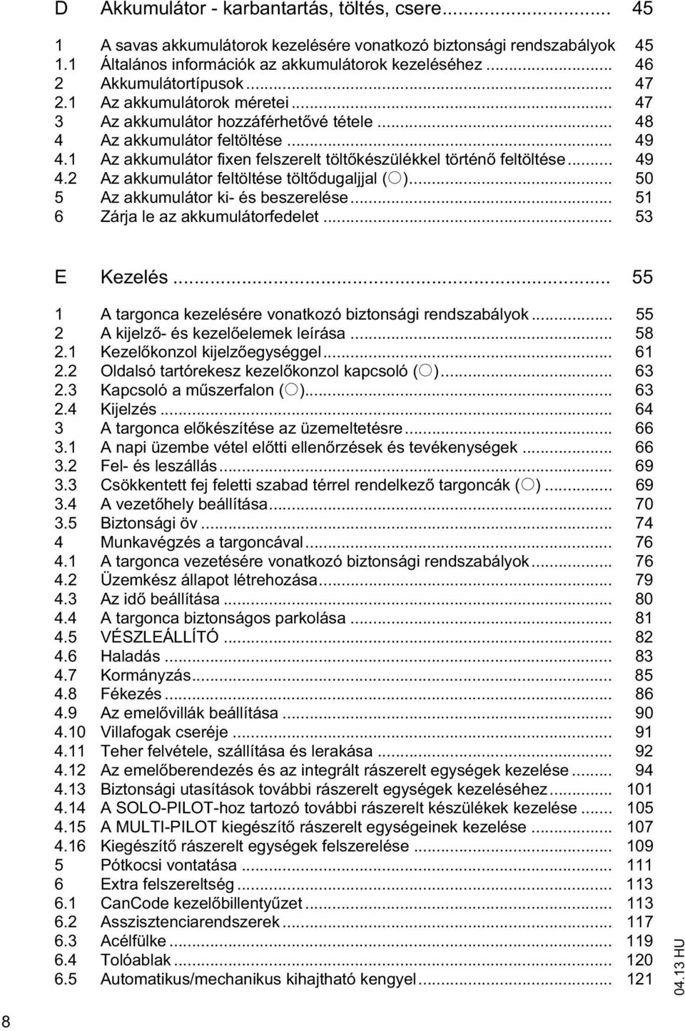 1 Az akkumulátor fixen felszerelt tölt készülékkel történ feltöltése... 49 4.2 Az akkumulátor feltöltése tölt dugaljjal (o)... 50 5 Az akkumulátor ki- és beszerelése.