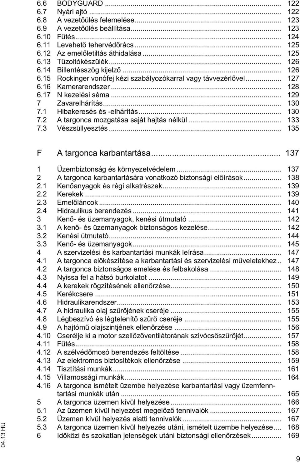 .. 129 7 Zavarelhárítás... 130 7.1 Hibakeresés és -elhárítás... 130 7.2 A targonca mozgatása saját hajtás nélkül... 133 7.3 Vészsüllyesztés... 135 F A targonca karbantartása.