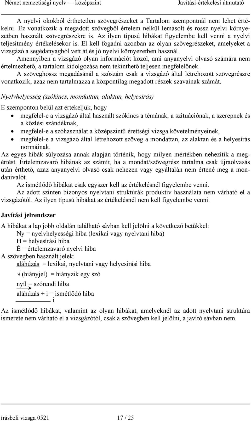 Az ilyen típusú hibákat figyelembe kell venni a nyelvi teljesítmény értékelésekor is.