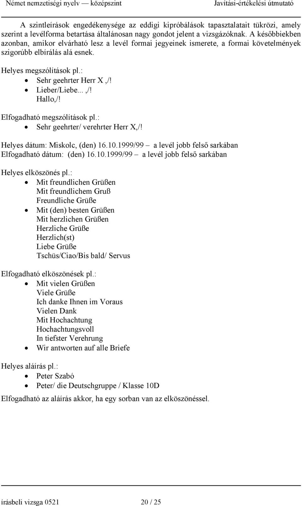 ..,/! Hallo,/! Elfogadható megszólítások pl.: Sehr geehrter/ verehrter Herr X,/! Helyes dátum: Miskolc, (den) 16.10.1999/99 a levél jobb felső sarkában Elfogadható dátum: (den) 16.10.1999/99 a levél jobb felső sarkában Helyes elköszönés pl.