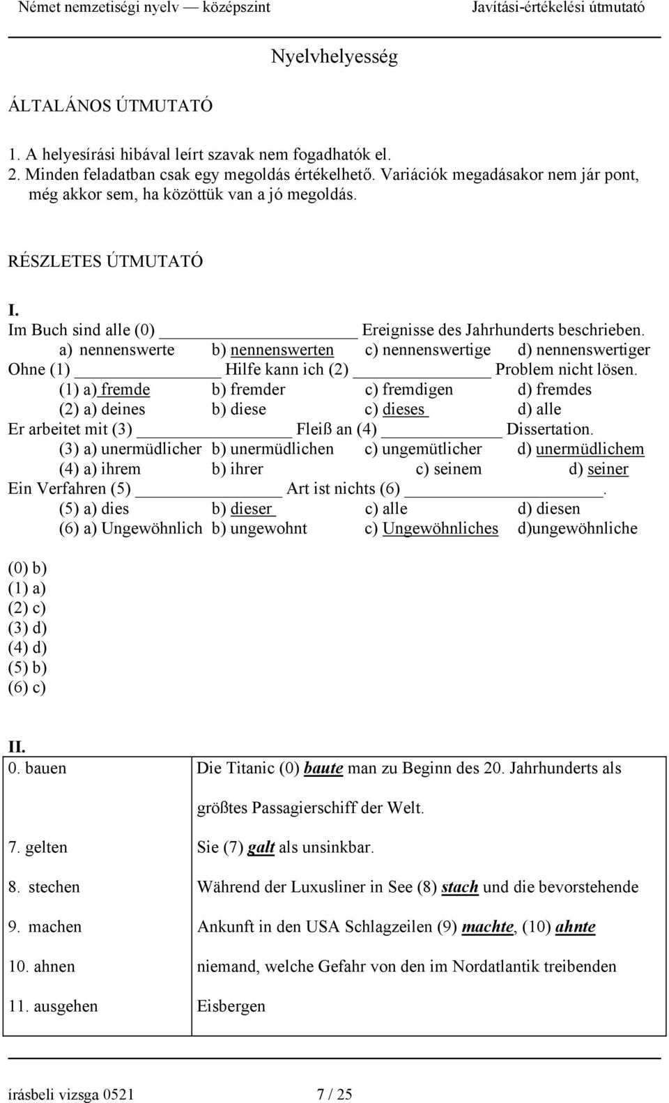 a) nennenswerte b) nennenswerten c) nennenswertige d) nennenswertiger Ohne (1) Hilfe kann ich (2) Problem nicht lösen.