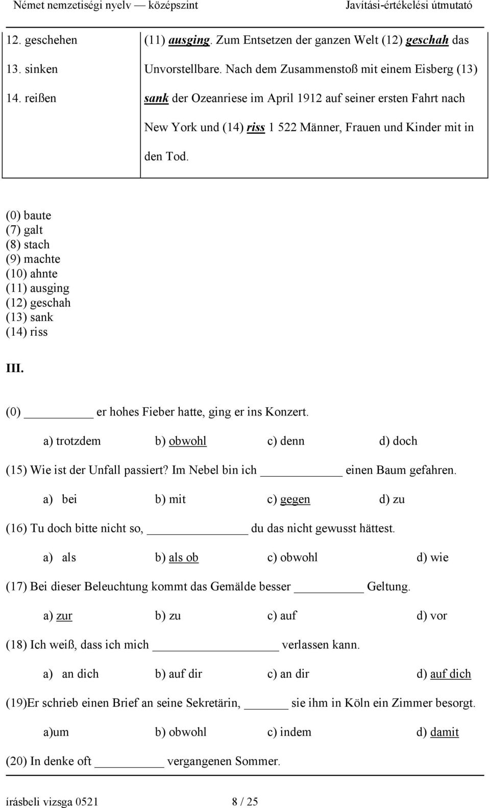 (0) baute (7) galt (8) stach (9) machte (10) ahnte (11) ausging (12) geschah (13) sank (14) riss III. (0) er hohes Fieber hatte, ging er ins Konzert.