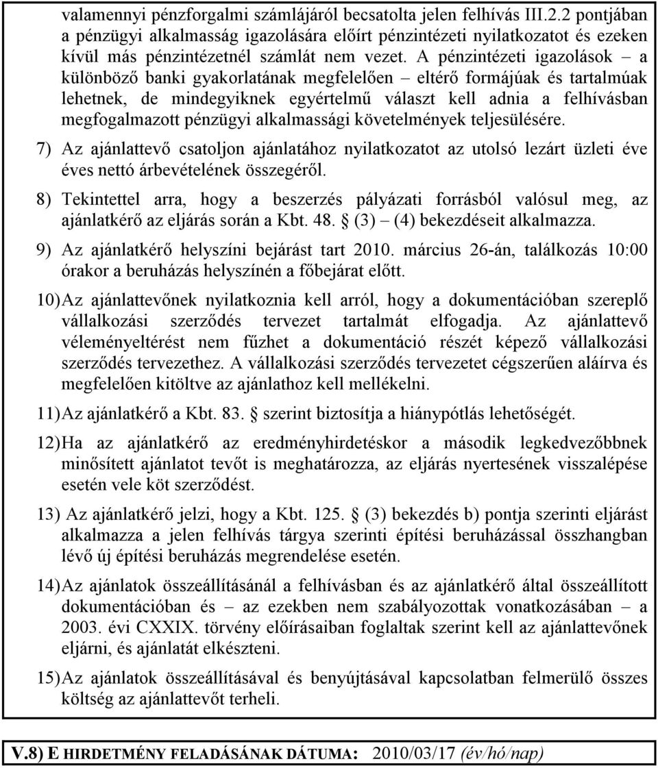 A pénzintézeti igazolások a különbözı banki gyakorlatának megfelelıen eltérı formájúak és tartalmúak lehetnek, de mindegyiknek egyértelmő választ kell adnia a felhívásban megfogalmazott pénzügyi