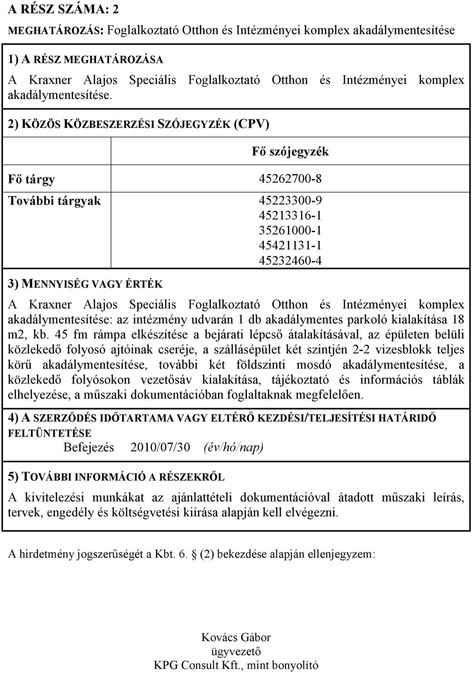 2) KÖZÖS KÖZBESZERZÉSI SZÓJEGYZÉK (CPV) Fı szójegyzék Fı tárgy 45262700-8 További tárgyak 45223300-9 45213316-1 35261000-1 45421131-1 45232460-4 3) MENNYISÉG VAGY ÉRTÉK A Kraxner Alajos Speciális