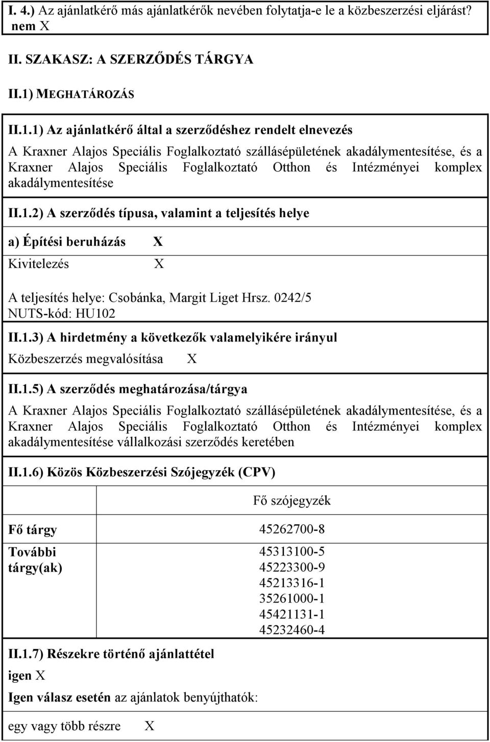 1) Az ajánlatkérı által a szerzıdéshez rendelt elnevezés A Kraxner Alajos Speciális Foglalkoztató szállásépületének akadálymentesítése, és a Kraxner Alajos Speciális Foglalkoztató Otthon és