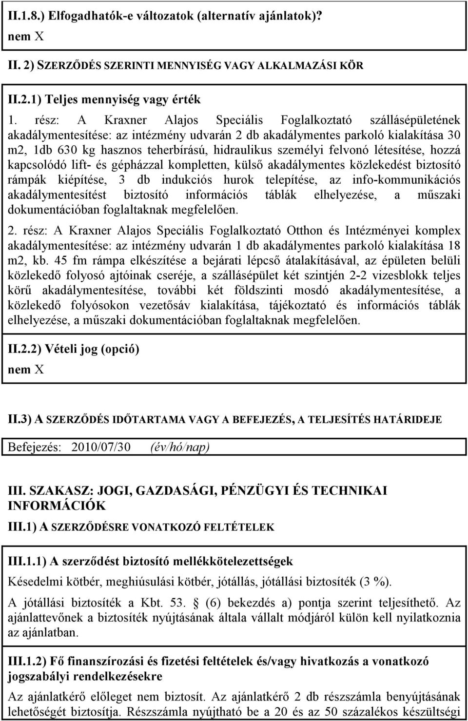 személyi felvonó létesítése, hozzá kapcsolódó lift- és gépházzal kompletten, külsı akadálymentes közlekedést biztosító rámpák kiépítése, 3 db indukciós hurok telepítése, az info-kommunikációs