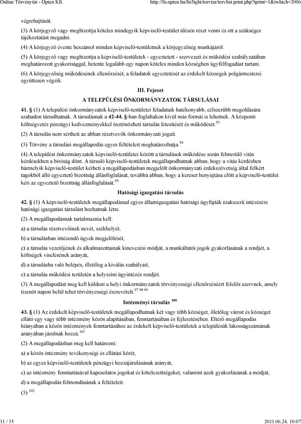 (5) A körjegyző vagy megbízottja a képviselő-testületek - egyeztetett - szervezeti és működési szabályzatában meghatározott gyakorisággal, hetente legalább egy napon köteles minden községben