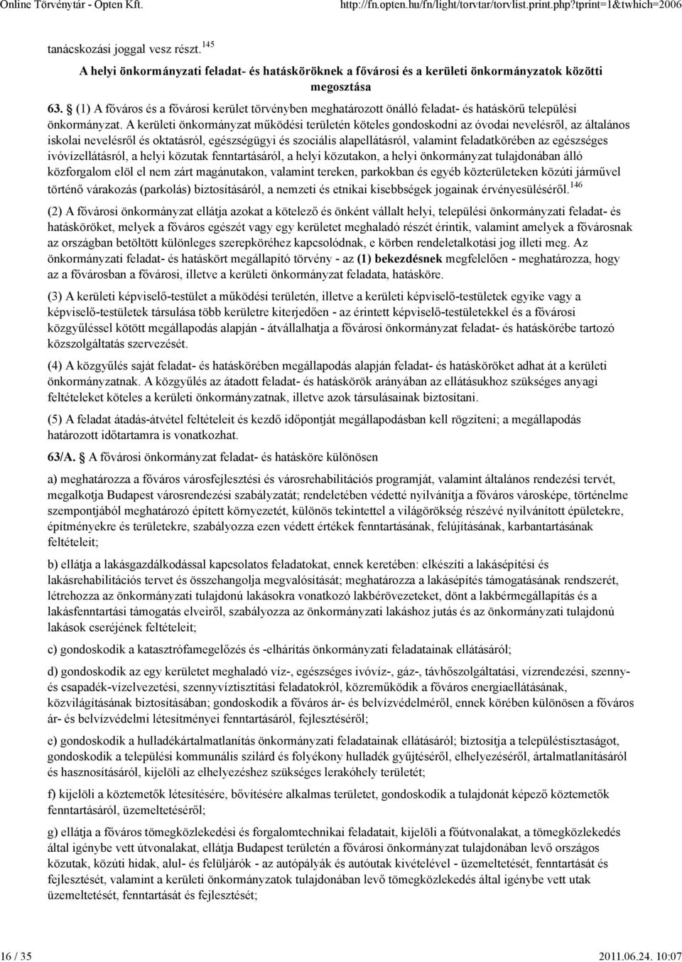 (1) A főváros és a fővárosi kerület törvényben meghatározott önálló feladat- és hatáskörű települési önkormányzat.