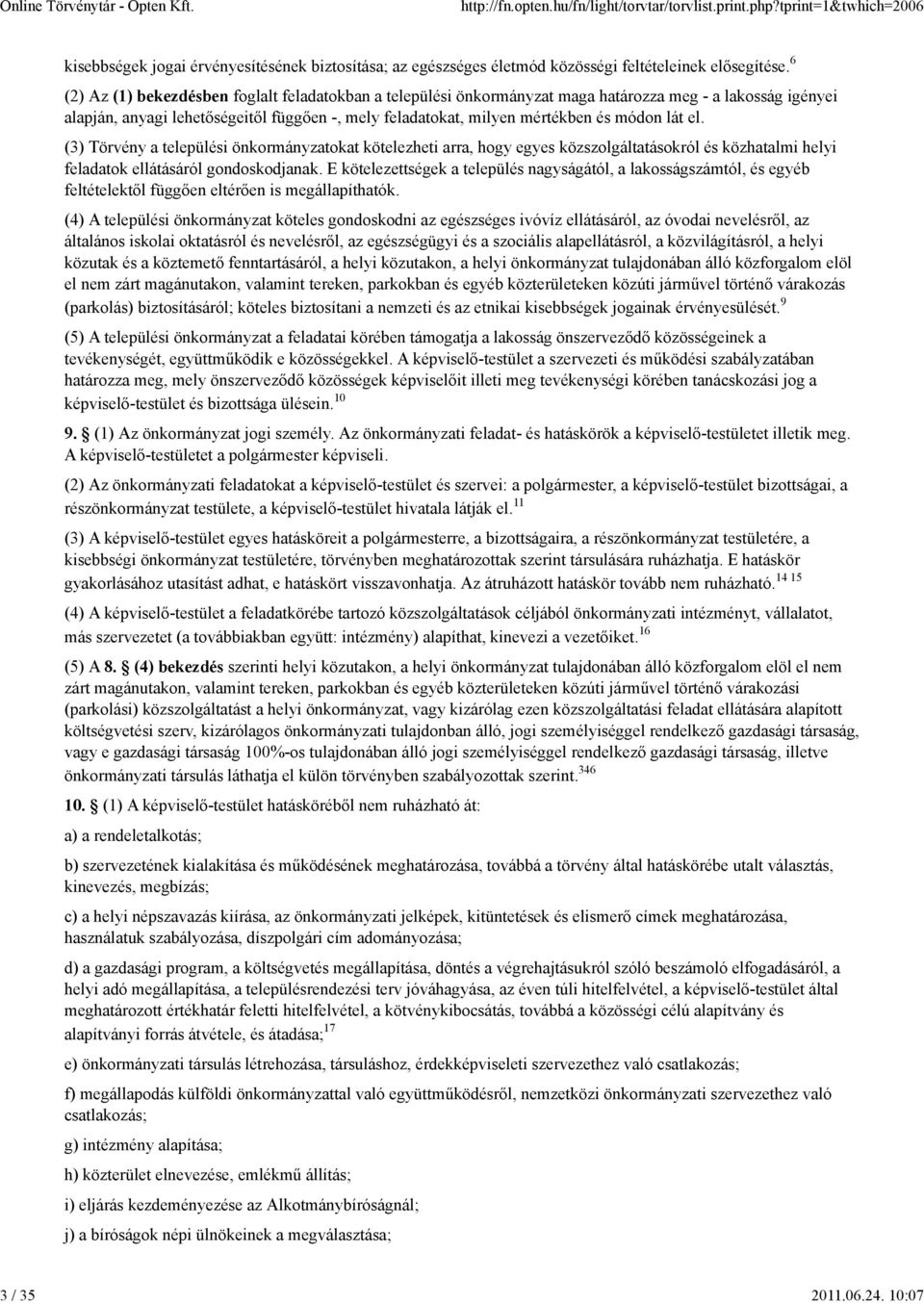 lát el. (3) Törvény a települési önkormányzatokat kötelezheti arra, hogy egyes közszolgáltatásokról és közhatalmi helyi feladatok ellátásáról gondoskodjanak.