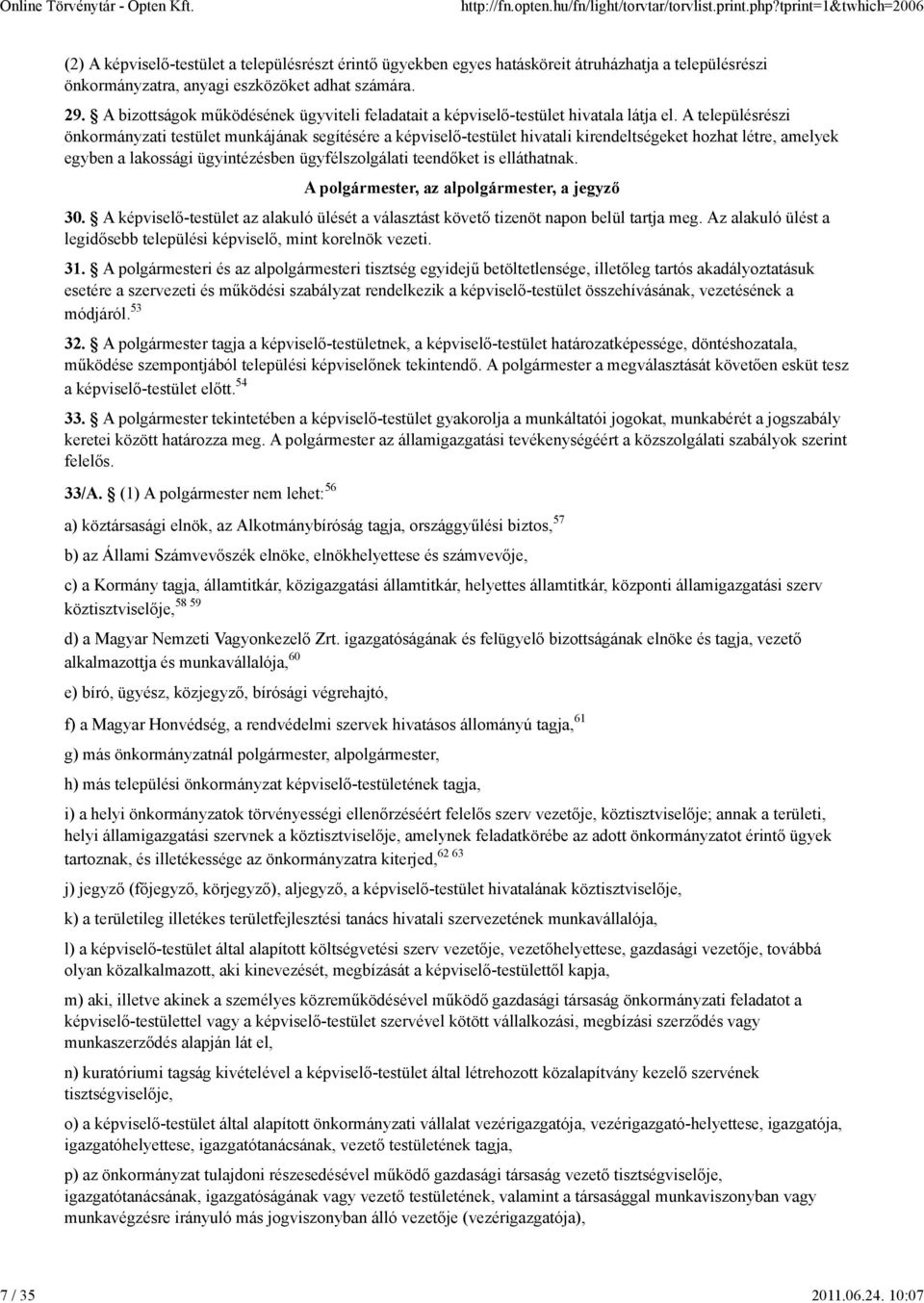 A településrészi önkormányzati testület munkájának segítésére a képviselő-testület hivatali kirendeltségeket hozhat létre, amelyek egyben a lakossági ügyintézésben ügyfélszolgálati teendőket is