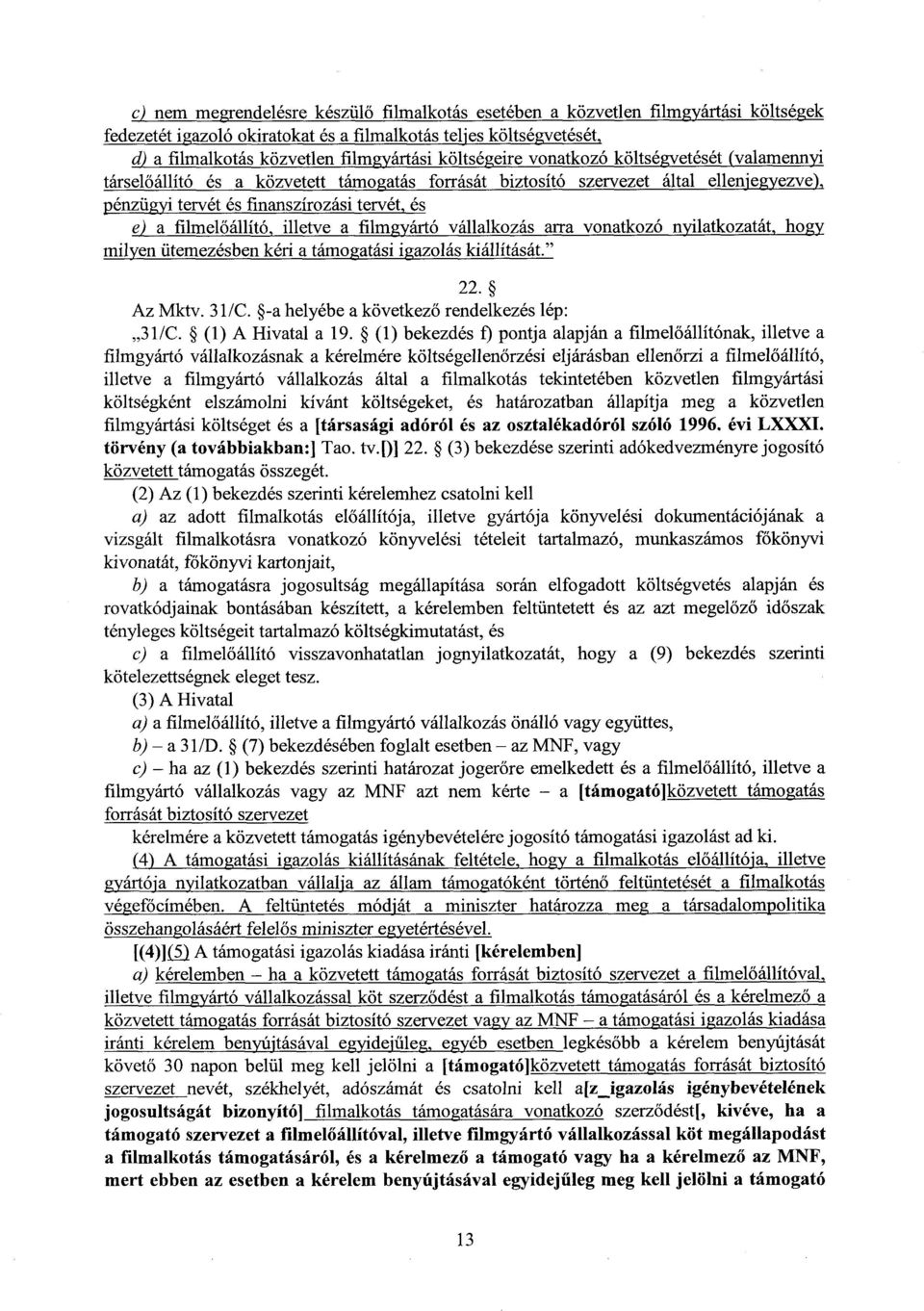 őállító, illetve a filmgyártó vállalkozás arra vonatkozó nyilatkozatát, hog y milyen ütemezésben kéri a támogatási igazolás kiállítását." 22. Az Mktv. 31/C.