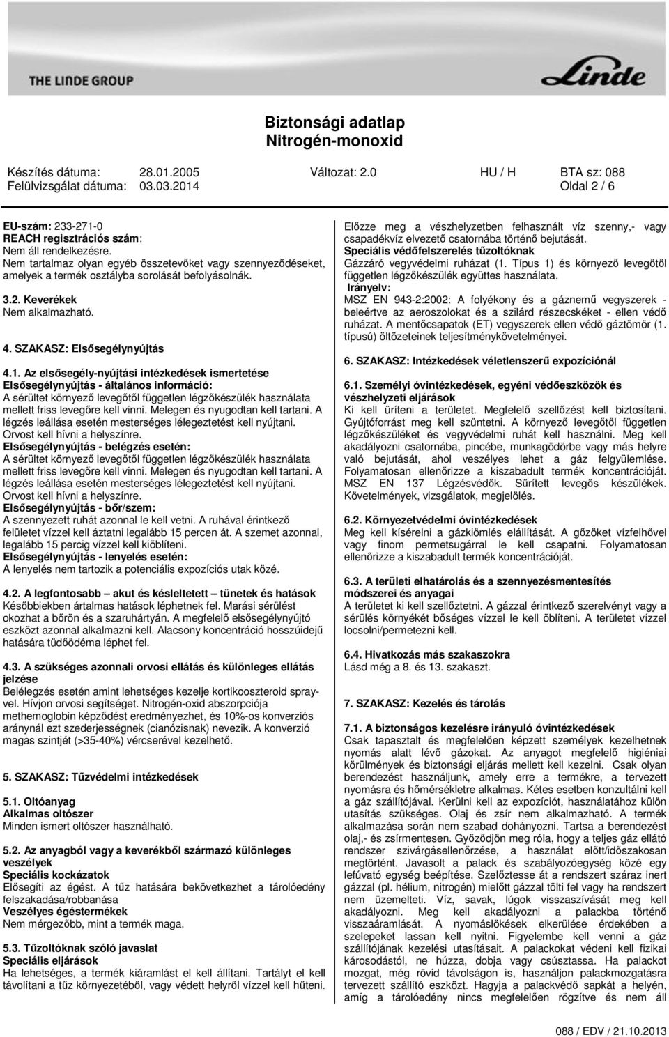 Az elsősegély-nyújtási intézkedések ismertetése Elsősegélynyújtás - általános információ: A sérültet környező levegőtől független légzőkészülék használata mellett friss levegőre kell vinni.