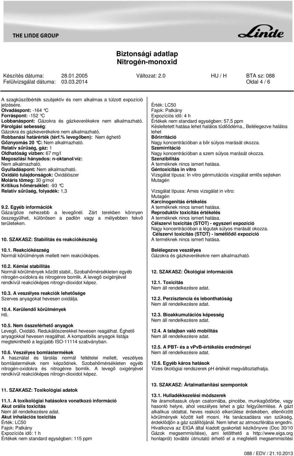 % levegőben): Nem éghető Gőznyomás 20 C: Nem alkalmazható. Relatív sűrűség, gáz: 1 Oldhatóság vízben: 67 mg/l Megoszlási hányados: n-oktanol/víz: Nem alkalmazható. Gyulladáspont: Nem alkalmazható.