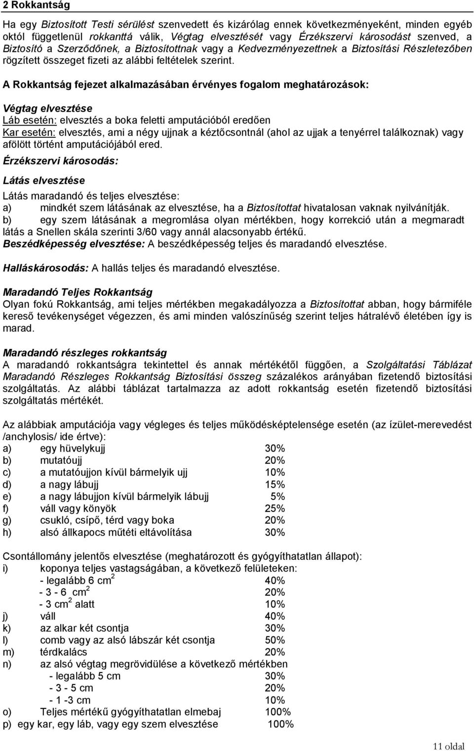 A Rokkantság fejezet alkalmazásában érvényes fogalom meghatározások: Végtag elvesztése Láb esetén: elvesztés a boka feletti amputációból eredően Kar esetén: elvesztés, ami a négy ujjnak a