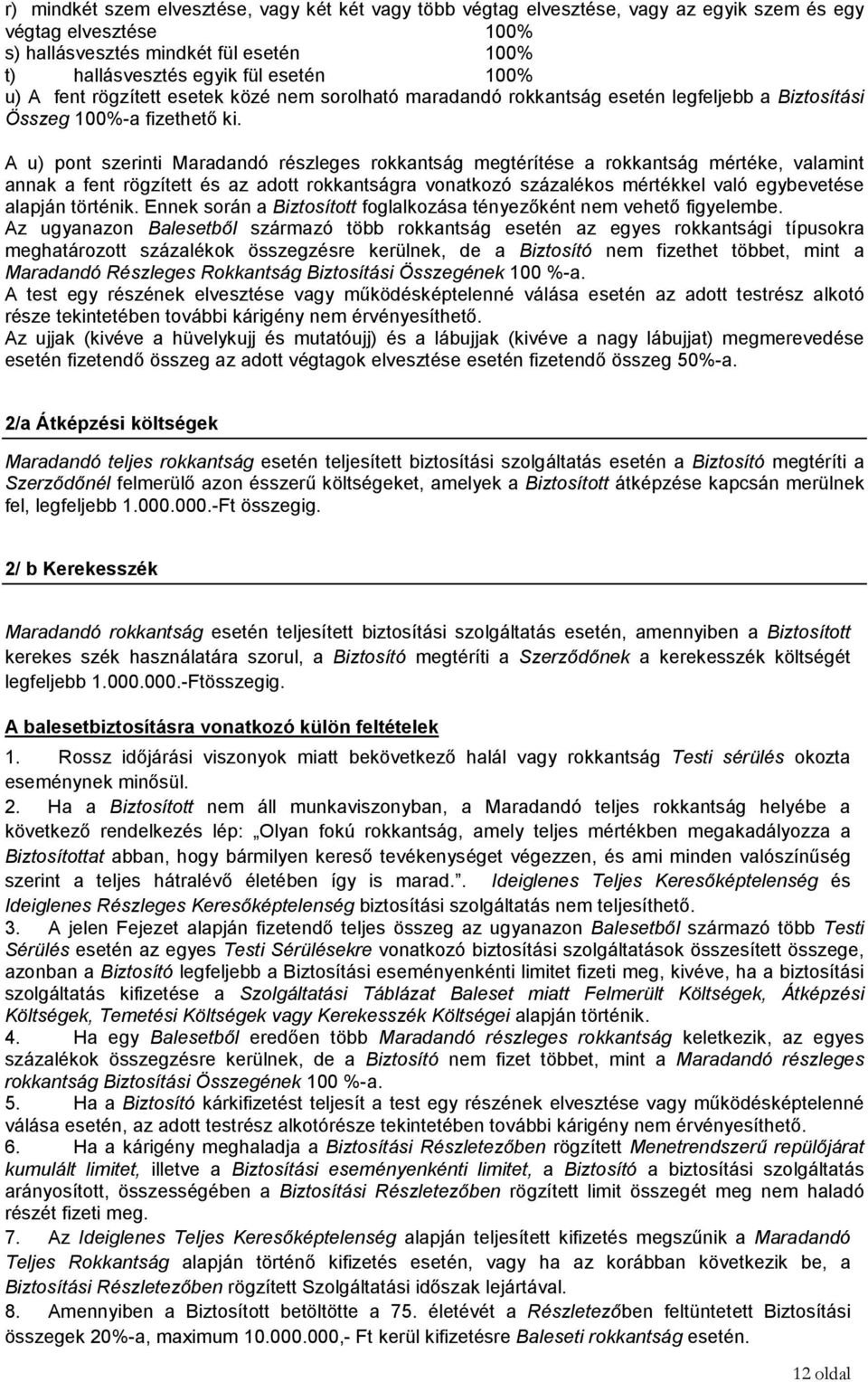 A u) pont szerinti Maradandó részleges rokkantság megtérítése a rokkantság mértéke, valamint annak a fent rögzített és az adott rokkantságra vonatkozó százalékos mértékkel való egybevetése alapján