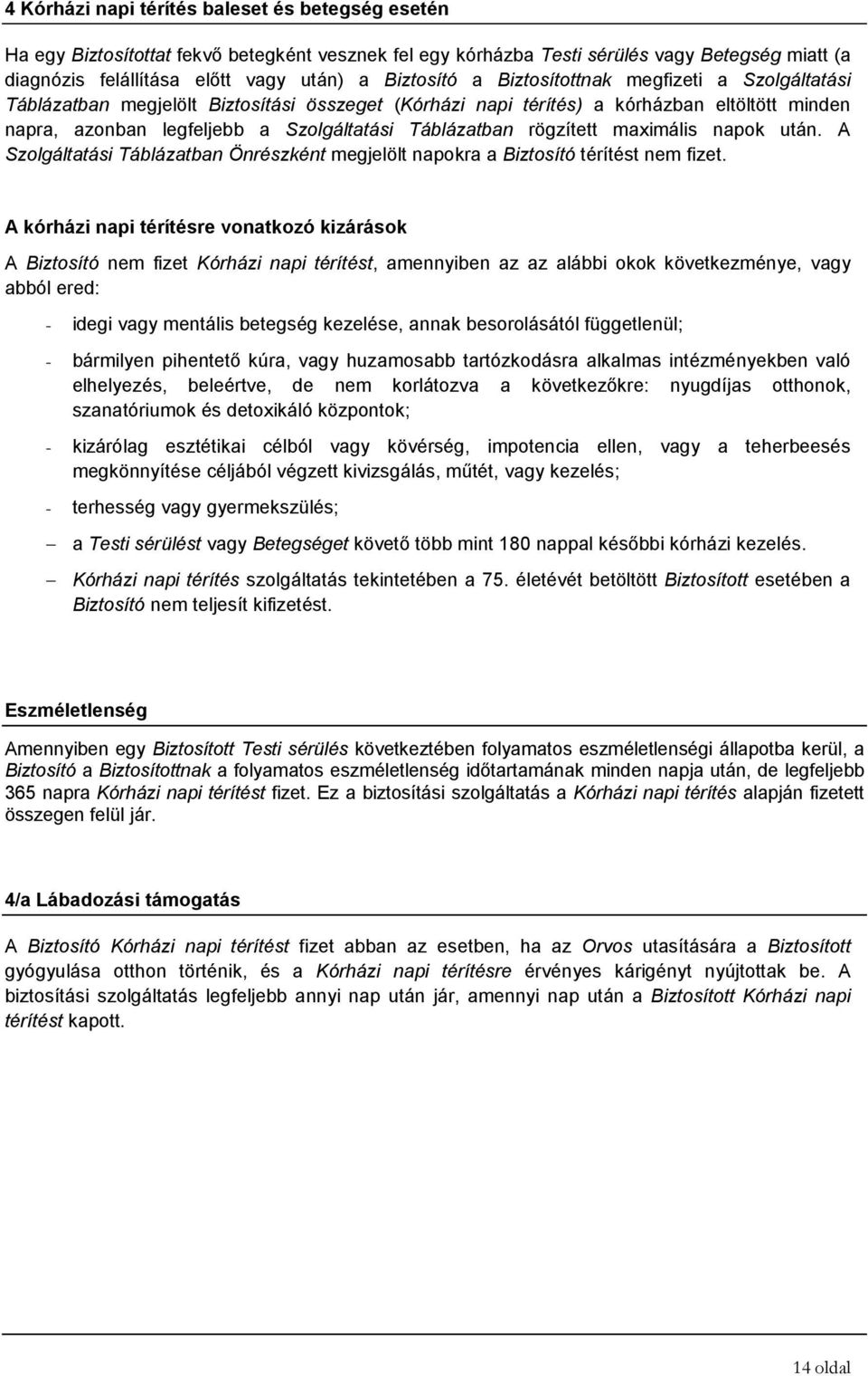 rögzített maximális napok után. A Szolgáltatási Táblázatban Önrészként megjelölt napokra a Biztosító térítést nem fizet.