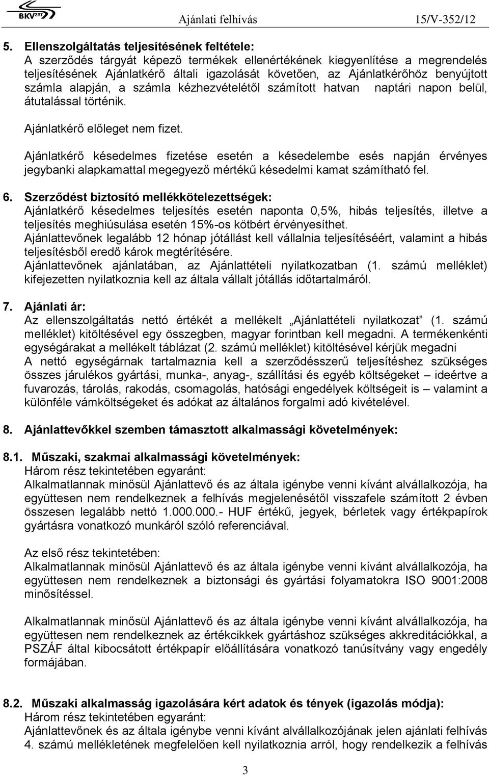 Ajánlatkérő késedelmes fizetése esetén a késedelembe esés napján érvényes jegybanki alapkamattal megegyező mértékű késedelmi kamat számítható fel. 6.