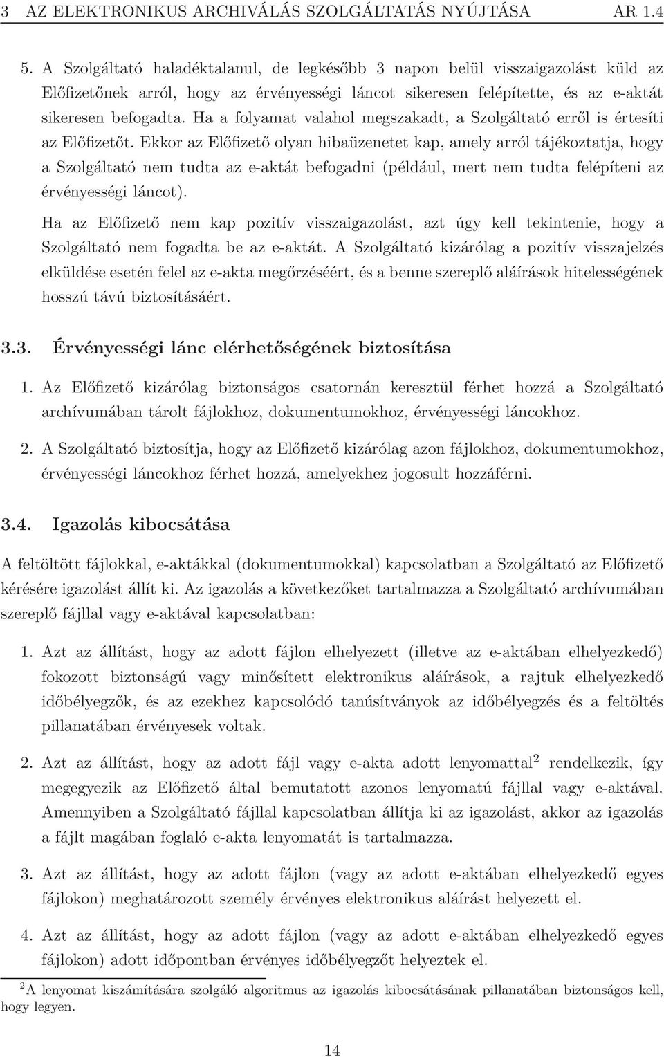 Ha a folyamat valahol megszakadt, a Szolgáltató erről is értesíti az Előfizetőt.