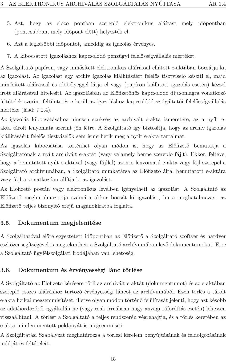 A Szolgáltató papíron, vagy minősített elektronikus aláírással ellátott e-aktában bocsátja ki, az igazolást.