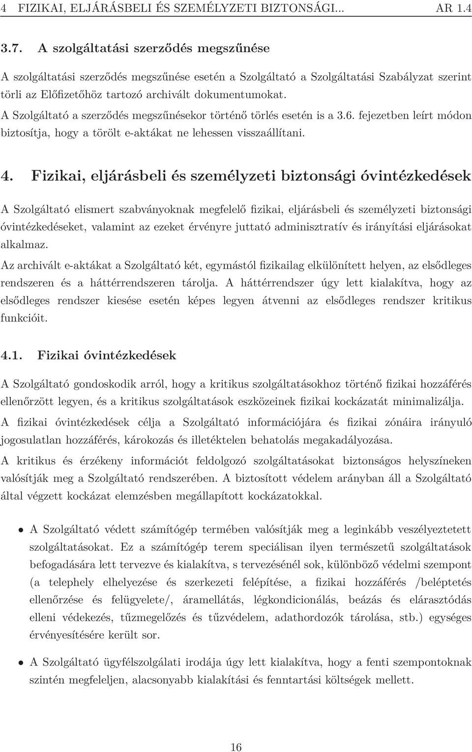 A Szolgáltató a szerződés megszűnésekor történő törlés esetén is a 3.6. fejezetben leírt módon biztosítja, hogy a törölt e-aktákat ne lehessen visszaállítani. 4.