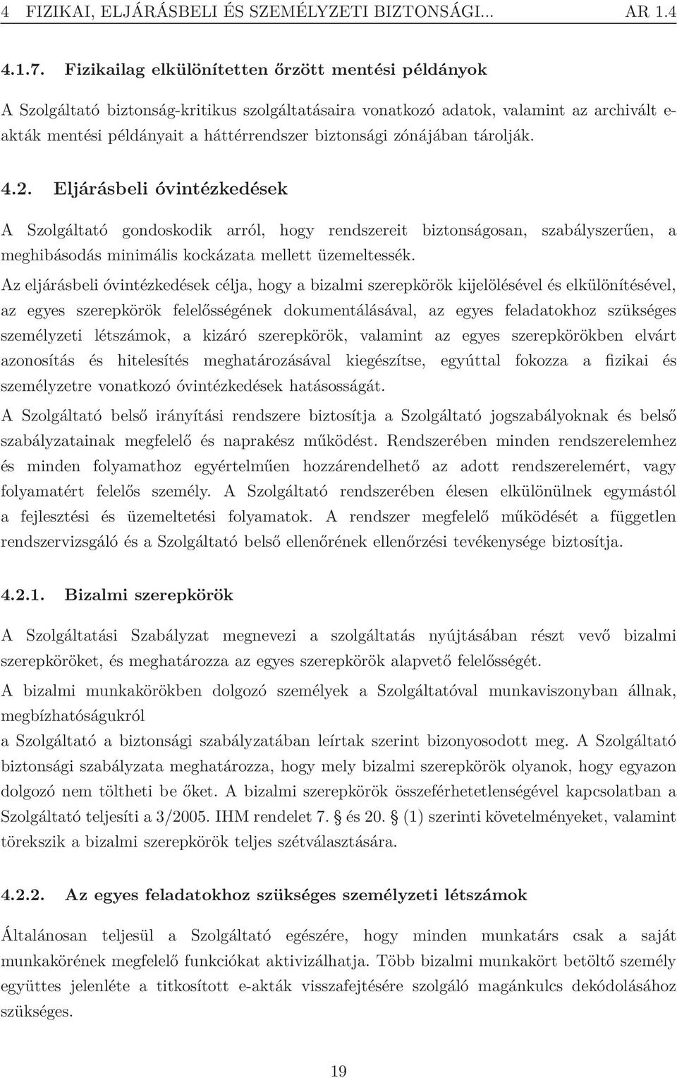 zónájában tárolják. 4.2. Eljárásbeli óvintézkedések A Szolgáltató gondoskodik arról, hogy rendszereit biztonságosan, szabályszerűen, a meghibásodás minimális kockázata mellett üzemeltessék.