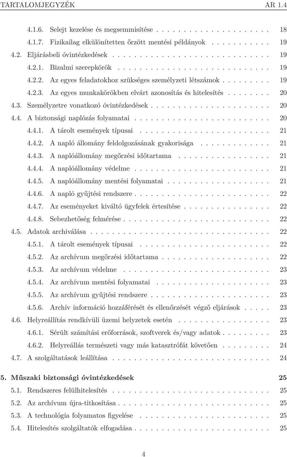 ..................... 20 4.4. A biztonsági naplózás folyamatai......................... 20 4.4.1. A tárolt események típusai........................ 21 4.4.2. A napló állomány feldolgozásának gyakorisága.