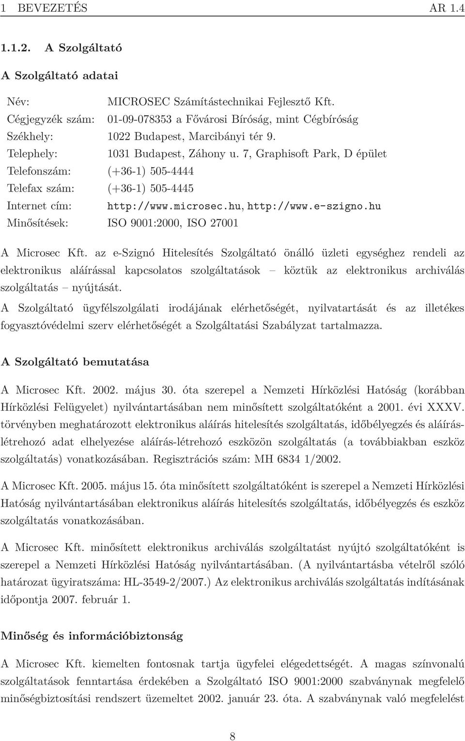 7, Graphisoft Park, D épület Telefonszám: (+36-1) 505-4444 Telefax szám: (+36-1) 505-4445 Internet cím: http://www.microsec.hu, http://www.e-szigno.