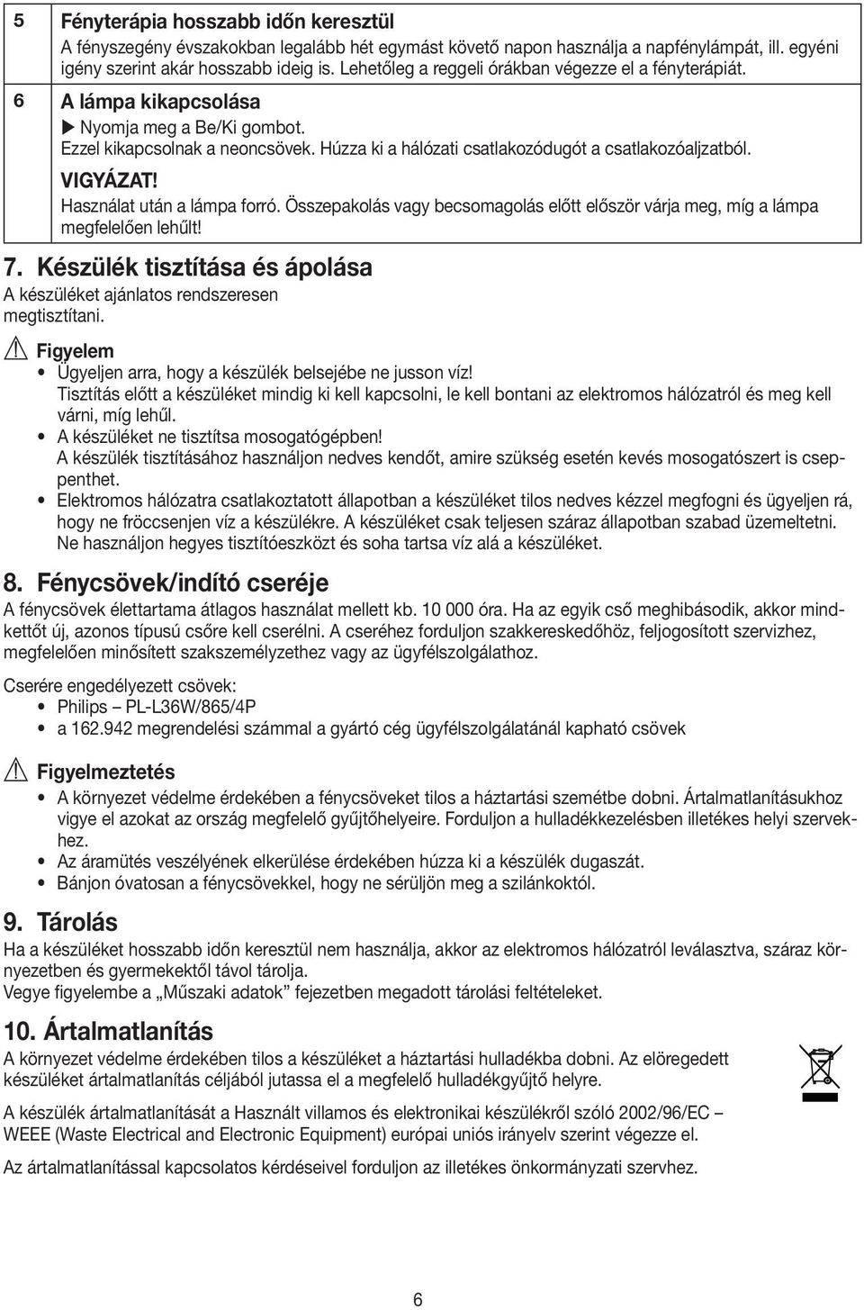 VIGYÁZAT! Használat után a lámpa forró. Összepakolás vagy becsomagolás előtt először várja meg, míg a lámpa megfelelően lehűlt! 7.