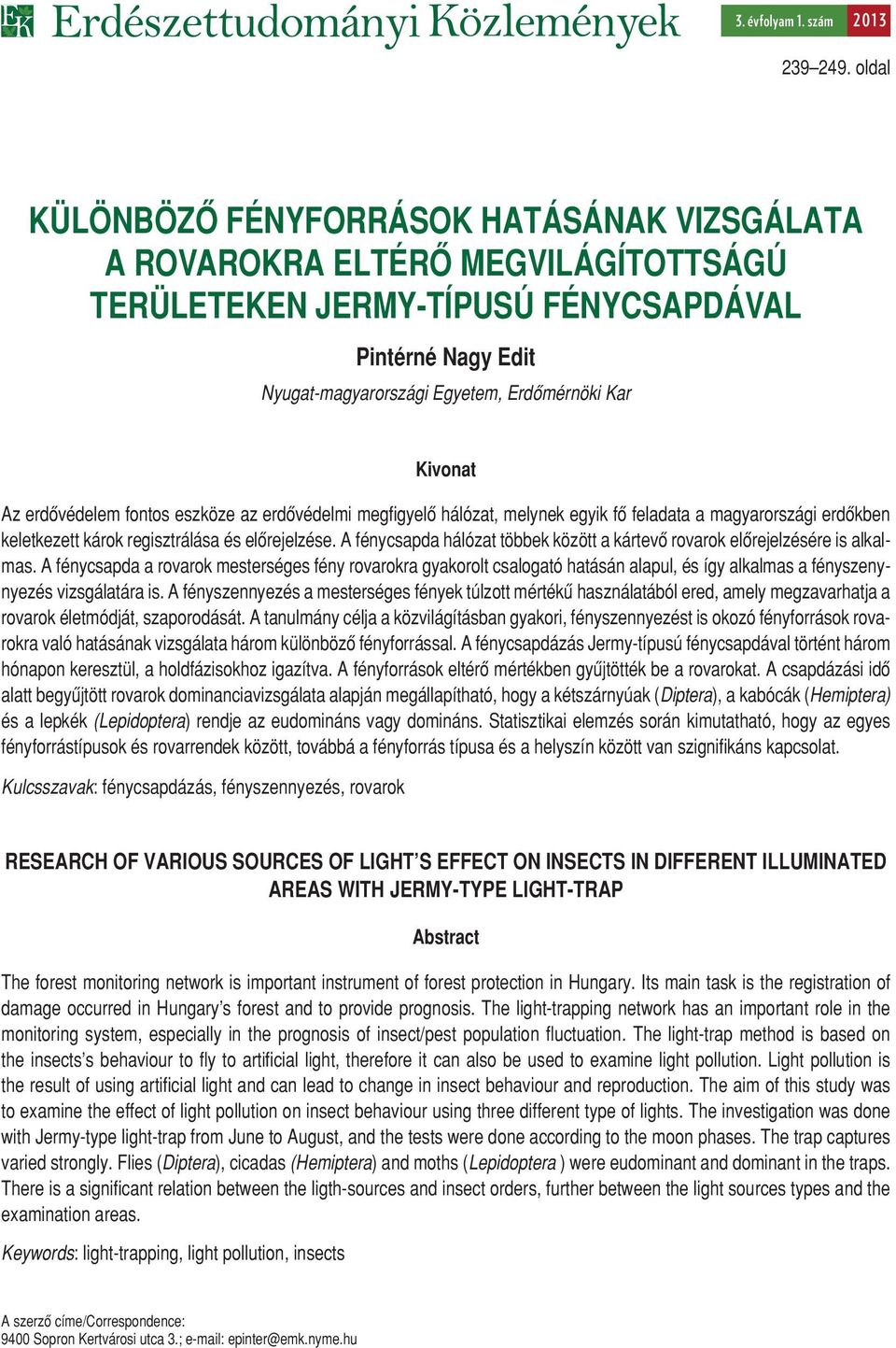 Az erdôvédelem fontos eszköze az erdôvédelmi megfigyelô hálózat, melynek egyik fô feladata a magyarországi erdôkben keletkezett károk regisztrálása és elôrejelzése.