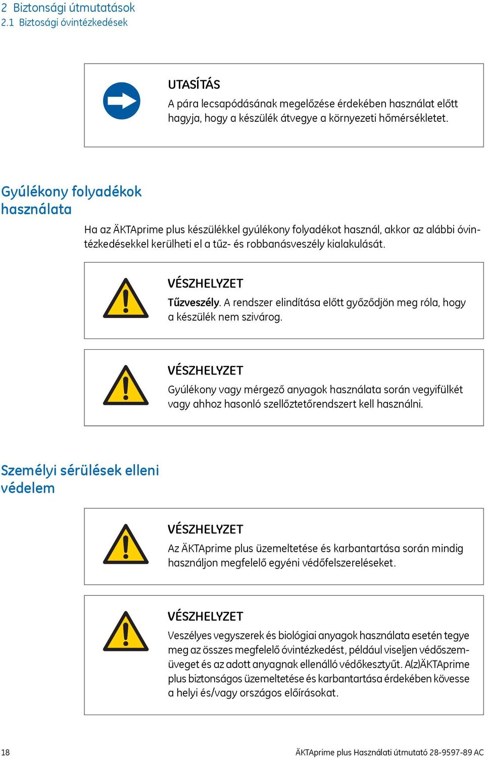 A rendszer elindítása előtt győződjön meg róla, hogy a készülék nem szivárog. Gyúlékony vagy mérgező anyagok használata során vegyifülkét vagy ahhoz hasonló szellőztetőrendszert kell használni.