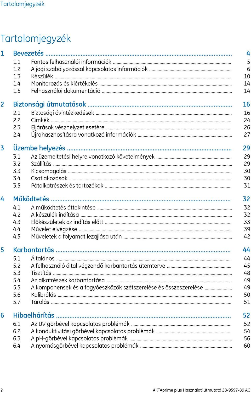 Üzembe helyezés... 3.1 Az üzemeltetési helyre vonatkozó követelmények... 3.2 Szállítás... 3.3 Kicsomagolás... 3.4 Csatlakozások... 3.5 Pótalkatrészek és tartozékok... 4 Működtetés... 4.1 A működtetés áttekintése.