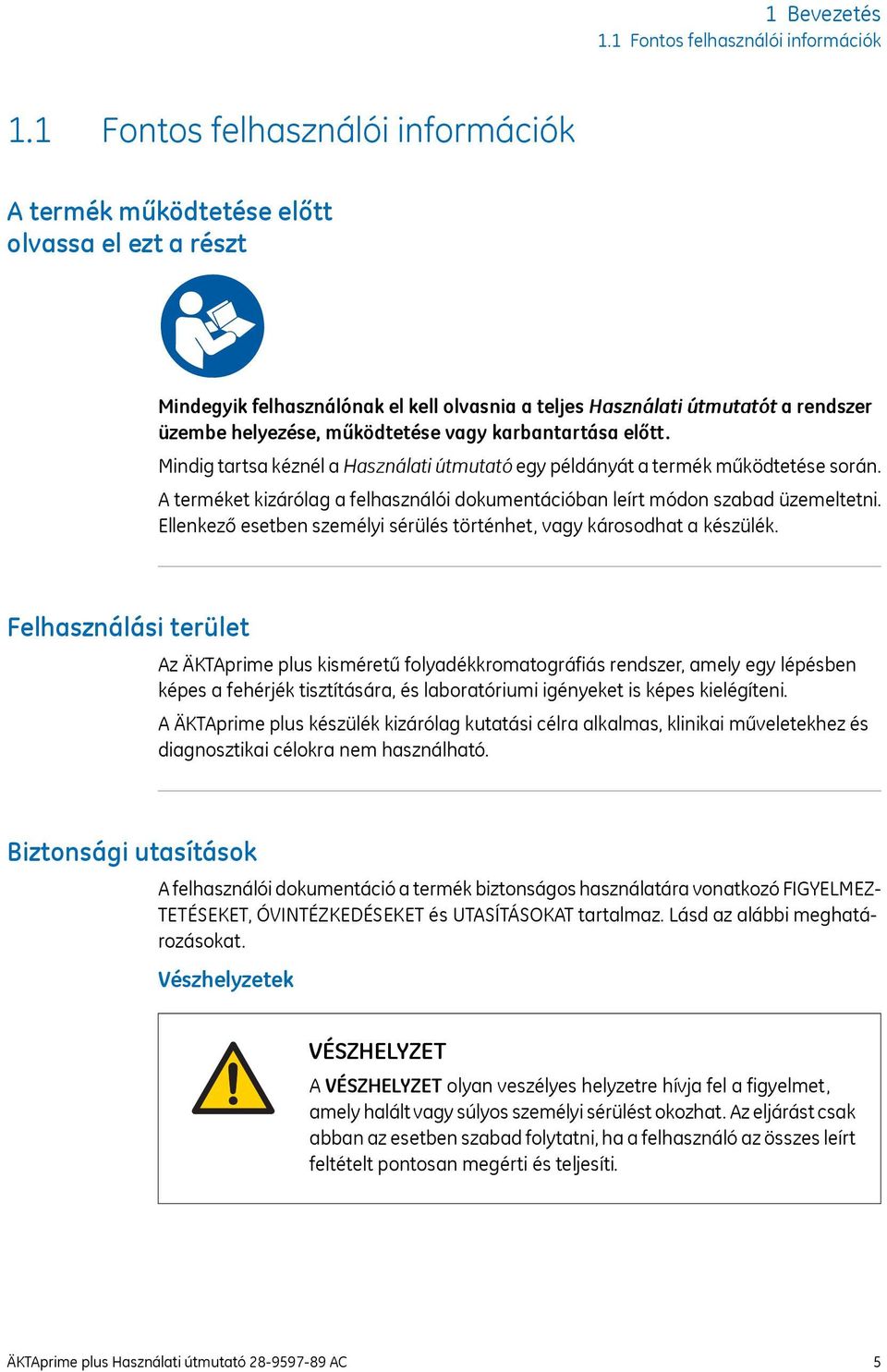 vagy karbantartása előtt. Mindig tartsa kéznél a Használati útmutató egy példányát a termék működtetése során. A terméket kizárólag a felhasználói dokumentációban leírt módon szabad üzemeltetni.