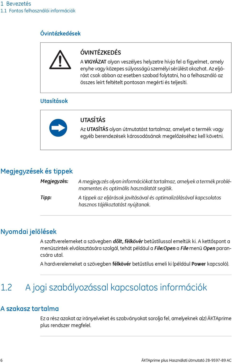 Utasítások UTASÍTÁS Az UTASÍTÁS olyan útmutatást tartalmaz, amelyet a termék vagy egyéb berendezések károsodásának megelőzéséhez kell követni.