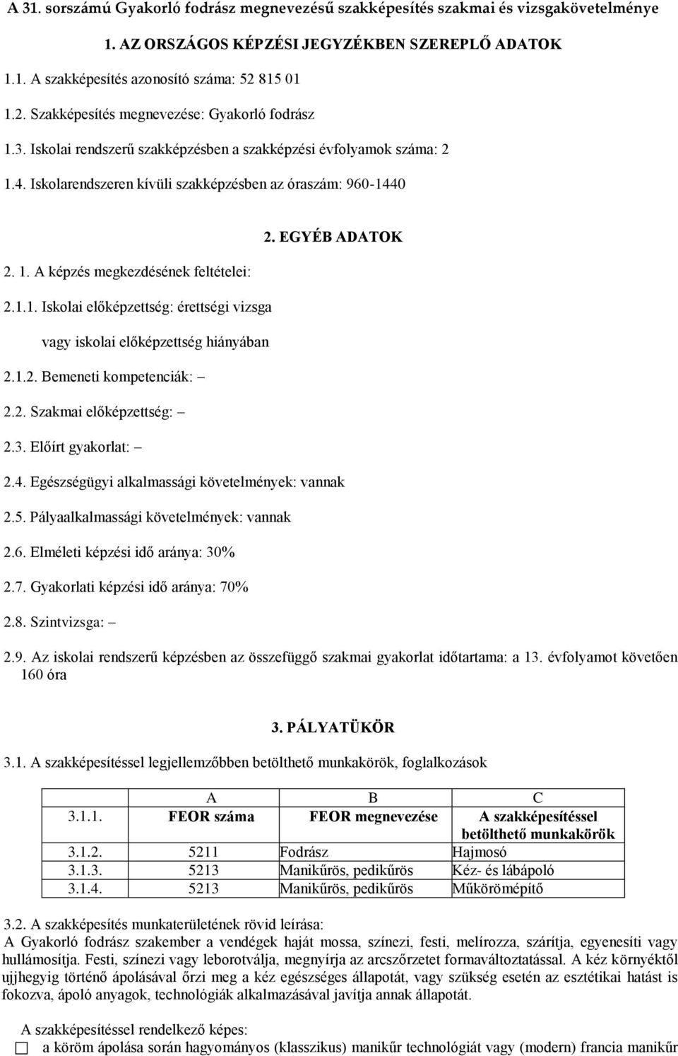 1.1. Iskolai előképzettség: érettségi vizsga vagy iskolai előképzettség hiányában 2.1.2. Bemeneti kompetenciák: 2.2. Szakmai előképzettség: 2.3. Előírt gyakorlat: 2. EGYÉB ADATOK 2.4.