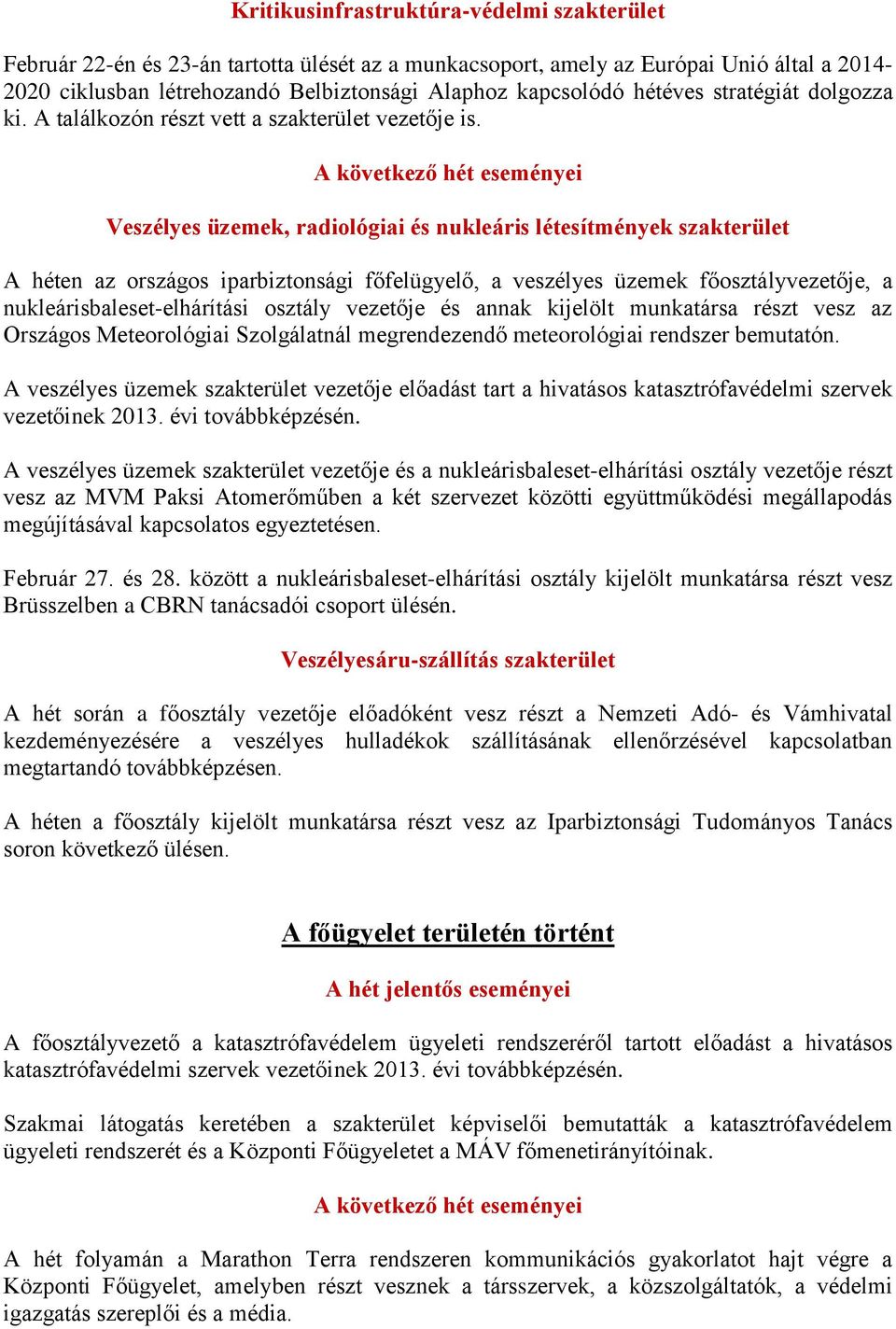 A következő hét eseményei Veszélyes üzemek, radiológiai és nukleáris létesítmények szakterület A héten az országos iparbiztonsági főfelügyelő, a veszélyes üzemek főosztályvezetője, a