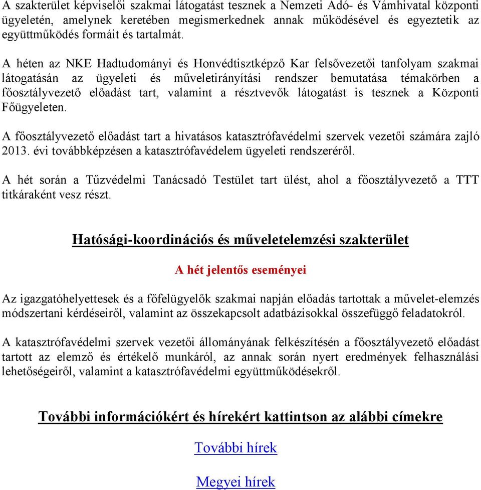 A héten az NKE Hadtudományi és Honvédtisztképző Kar felsővezetői tanfolyam szakmai látogatásán az ügyeleti és műveletirányítási rendszer bemutatása témakörben a főosztályvezető előadást tart,