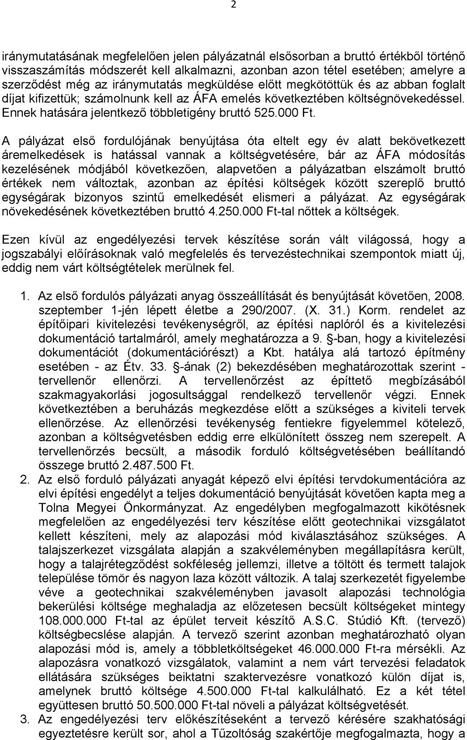 A pályázat első fordulójának benyújtása óta eltelt egy év alatt bekövetkezett áremelkedések is hatással vannak a költségvetésére, bár az ÁFA módosítás kezelésének módjából következően, alapvetően a