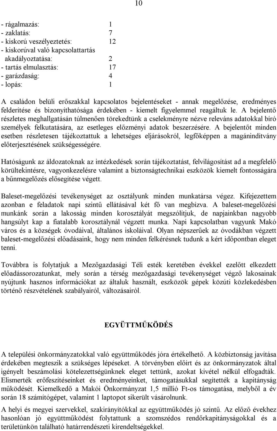 A bejelentő részletes meghallgatásán túlmenően törekedtünk a cselekményre nézve releváns adatokkal bíró személyek felkutatására, az esetleges előzményi adatok beszerzésére.