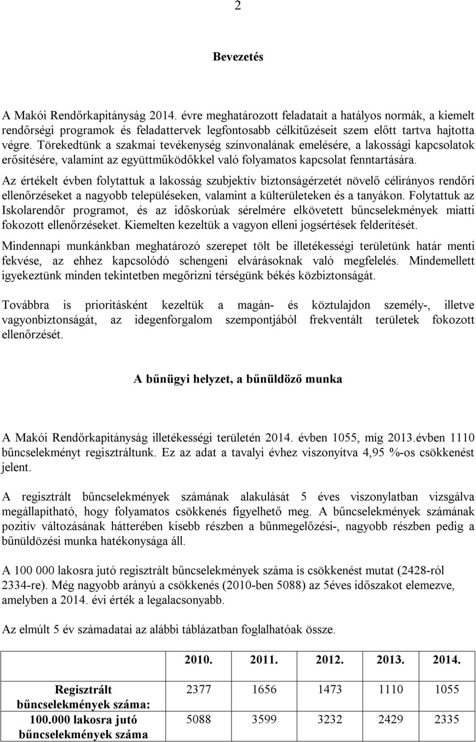 Törekedtünk a szakmai tevékenység színvonalának emelésére, a lakossági kapcsolatok erősítésére, valamint az együttműködőkkel való folyamatos kapcsolat fenntartására.