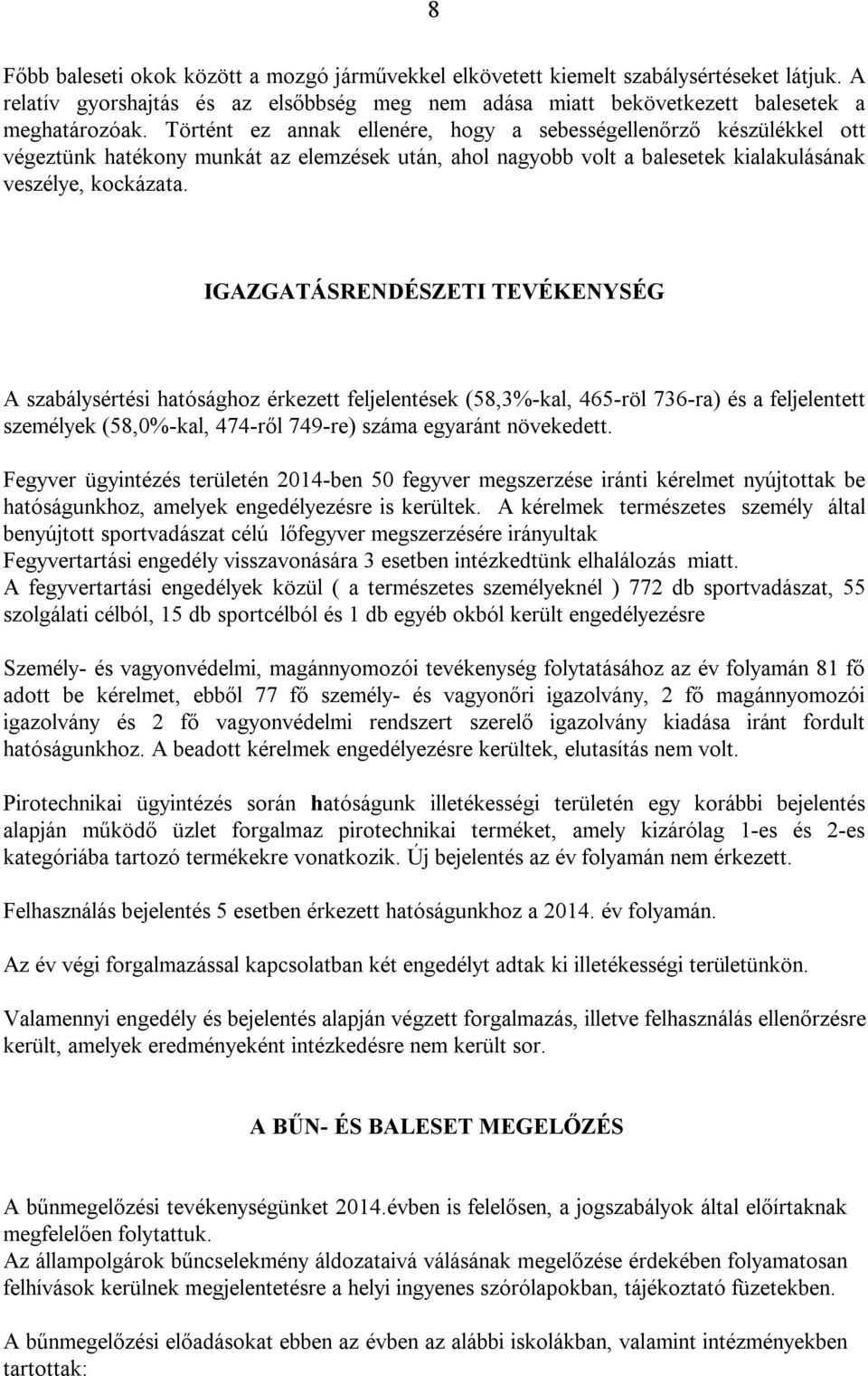 IGAZGATÁSRENDÉSZETI TEVÉKENYSÉG A szabálysértési hatósághoz érkezett feljelentések (58,3%-kal, 465-röl 736-ra) és a feljelentett személyek (58,0%-kal, 474-ről 749-re) száma egyaránt növekedett.