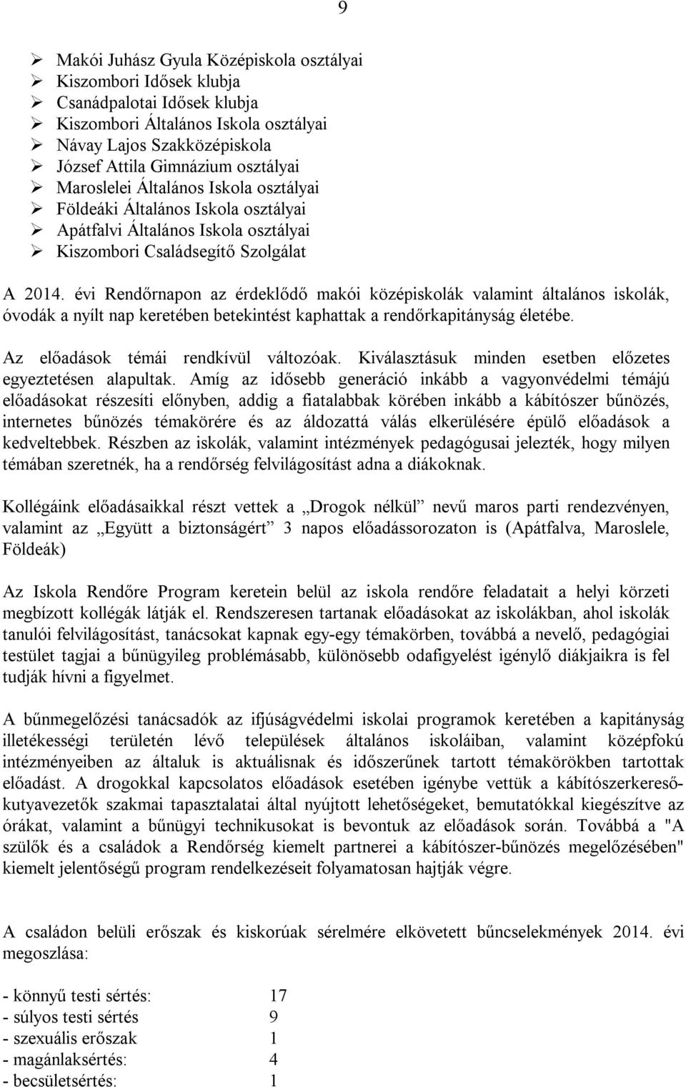 évi Rendőrnapon az érdeklődő makói középiskolák valamint általános iskolák, óvodák a nyílt nap keretében betekintést kaphattak a rendőrkapitányság életébe. Az előadások témái rendkívül változóak.