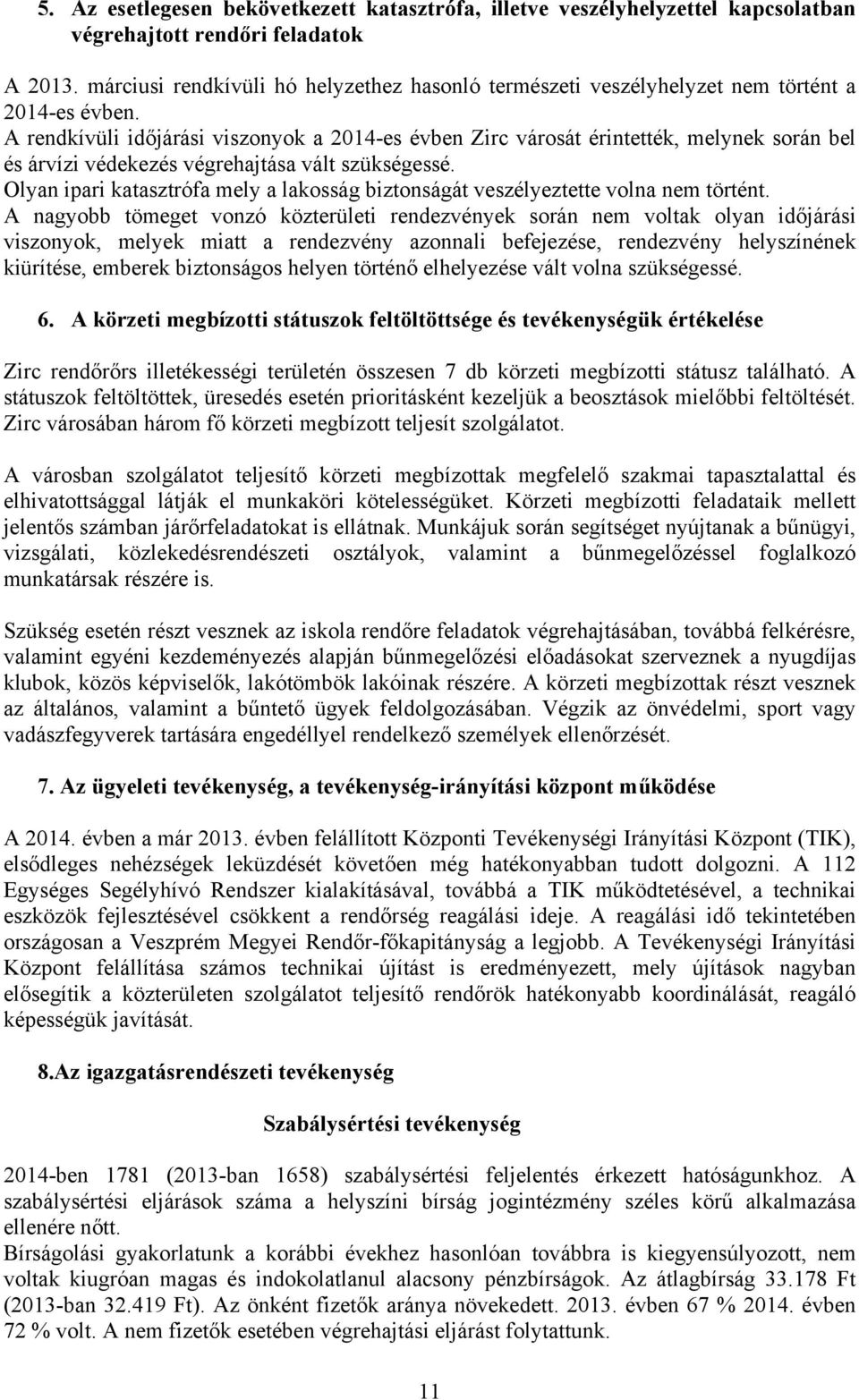 A rendkívüli időjárási viszonyok a 2014-es évben Zirc városát érintették, melynek során bel és árvízi védekezés végrehajtása vált szükségessé.