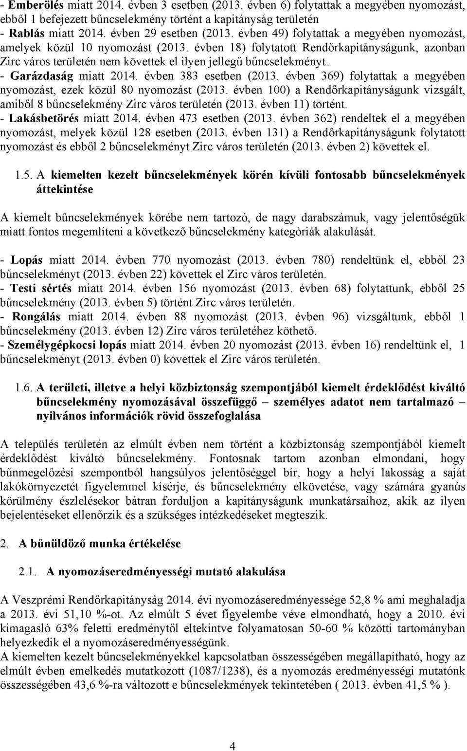 . - Garázdaság miatt 2014. évben 383 esetben (2013. évben 369) folytattak a megyében nyomozást, ezek közül 80 nyomozást (2013.