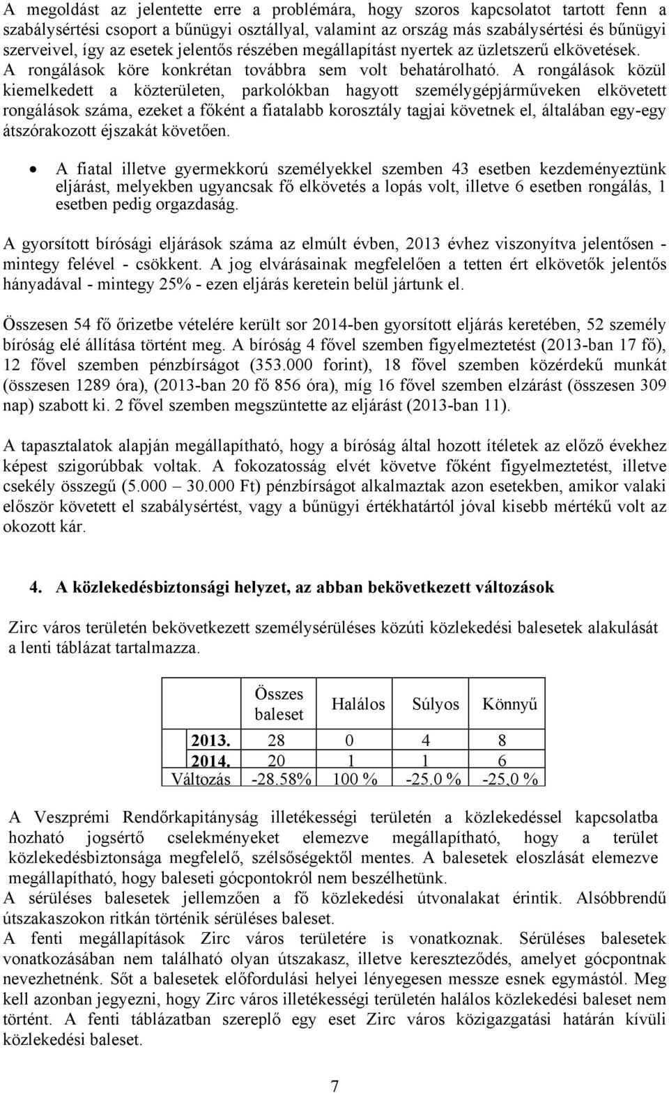 A rongálások közül kiemelkedett a közterületen, parkolókban hagyott személygépjárműveken elkövetett rongálások száma, ezeket a főként a fiatalabb korosztály tagjai követnek el, általában egy-egy