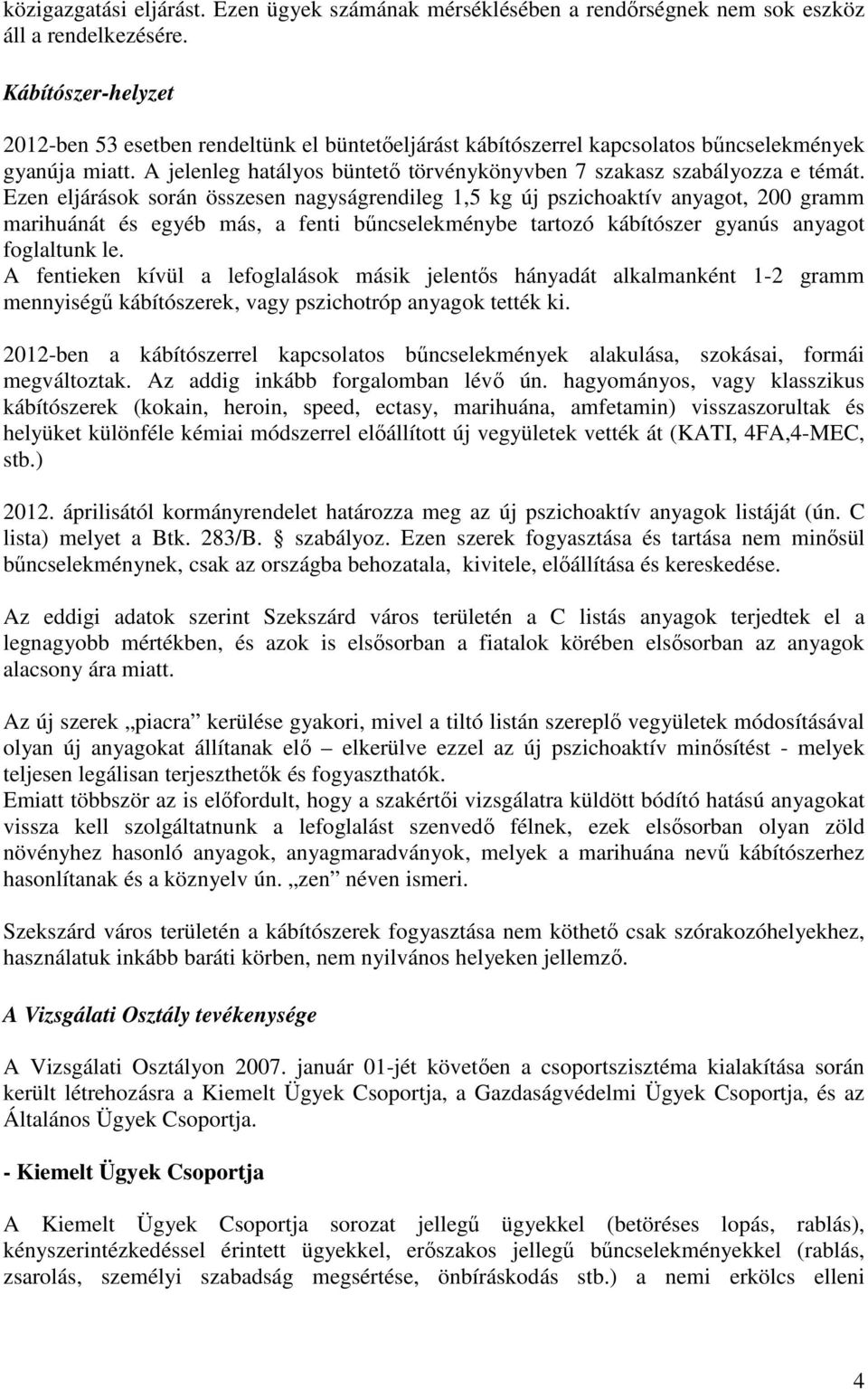 Ezen eljárások során összesen nagyságrendileg 1,5 kg új pszichoaktív anyagot, 200 gramm marihuánát és egyéb más, a fenti bűncselekménybe tartozó kábítószer gyanús anyagot foglaltunk le.