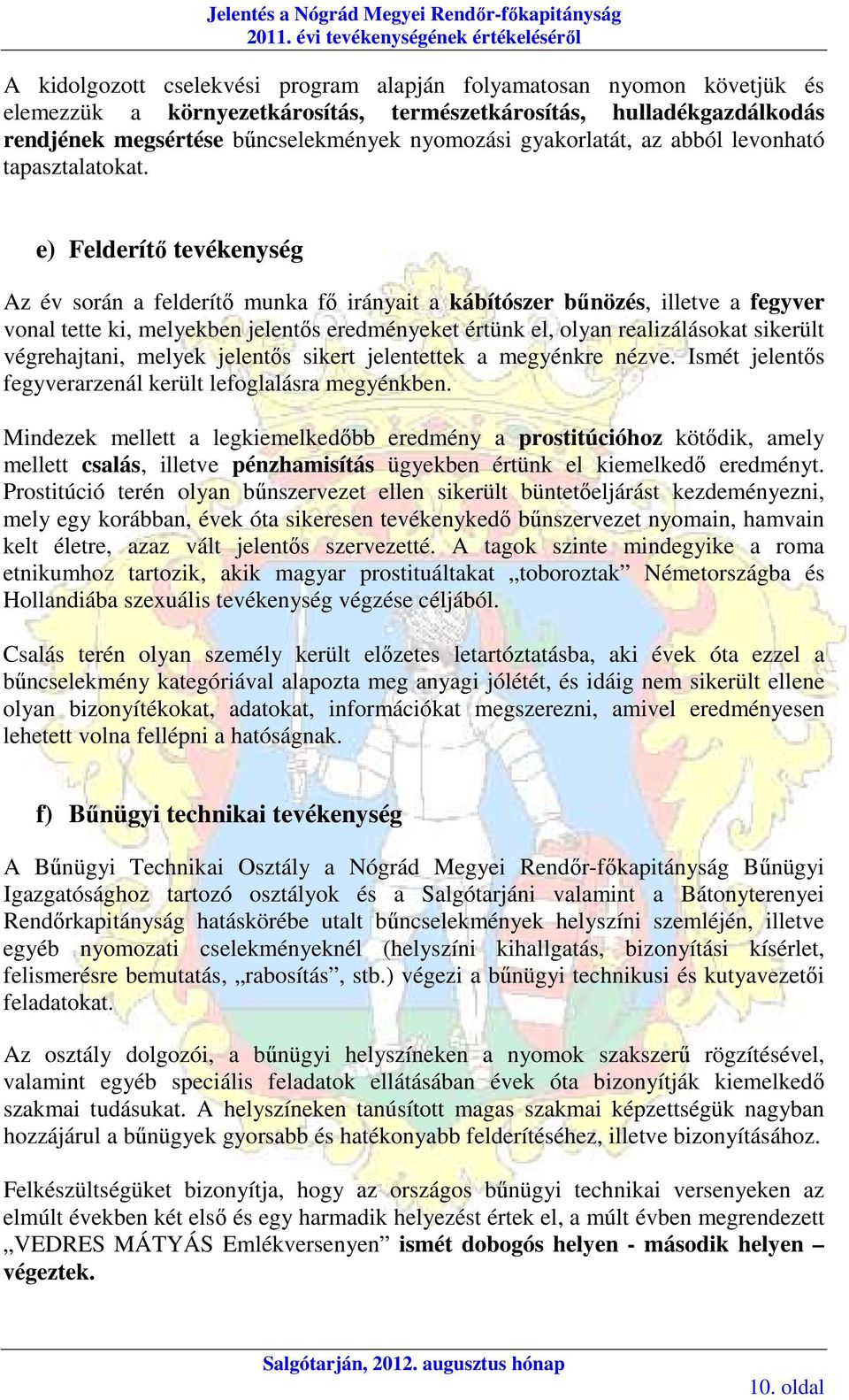 e) Felderítő tevékenység Az év során a felderítő munka fő irányait a kábítószer bűnözés, illetve a fegyver vonal tette ki, melyekben jelentős eredményeket értünk el, olyan realizálásokat sikerült