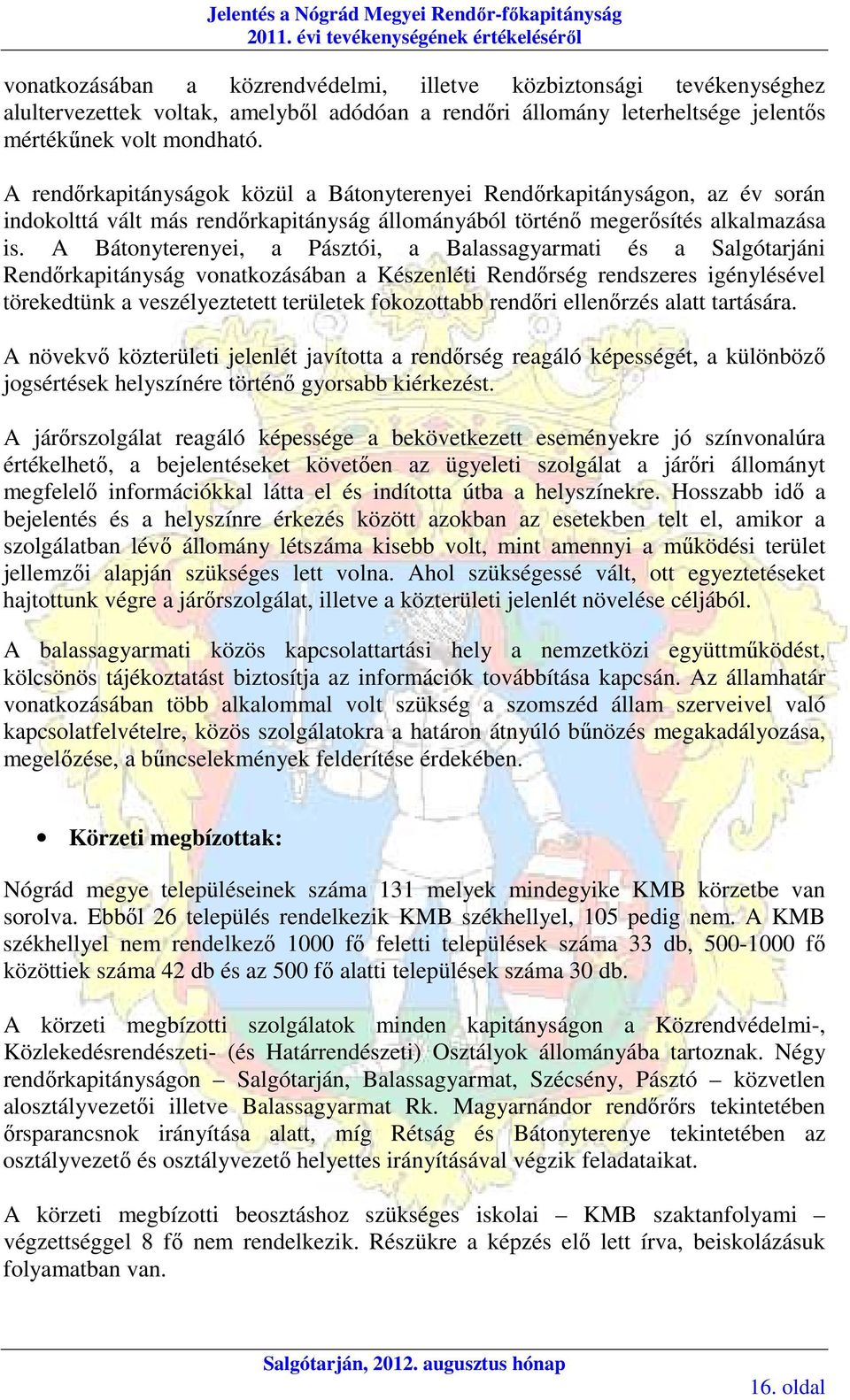 A Bátonyterenyei, a Pásztói, a Balassagyarmati és a Salgótarjáni Rendőrkapitányság vonatkozásában a Készenléti Rendőrség rendszeres igénylésével törekedtünk a veszélyeztetett területek fokozottabb