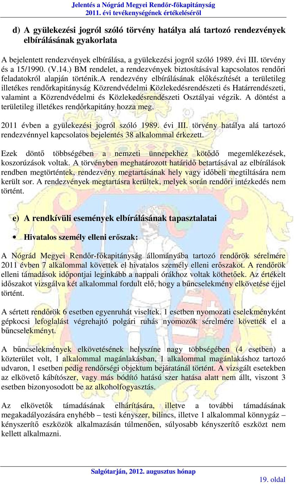 a rendezvény elbírálásának előkészítését a területileg illetékes rendőrkapitányság Közrendvédelmi Közlekedésrendészeti és Határrendészeti, valamint a Közrendvédelmi és Közlekedésrendészeti Osztályai